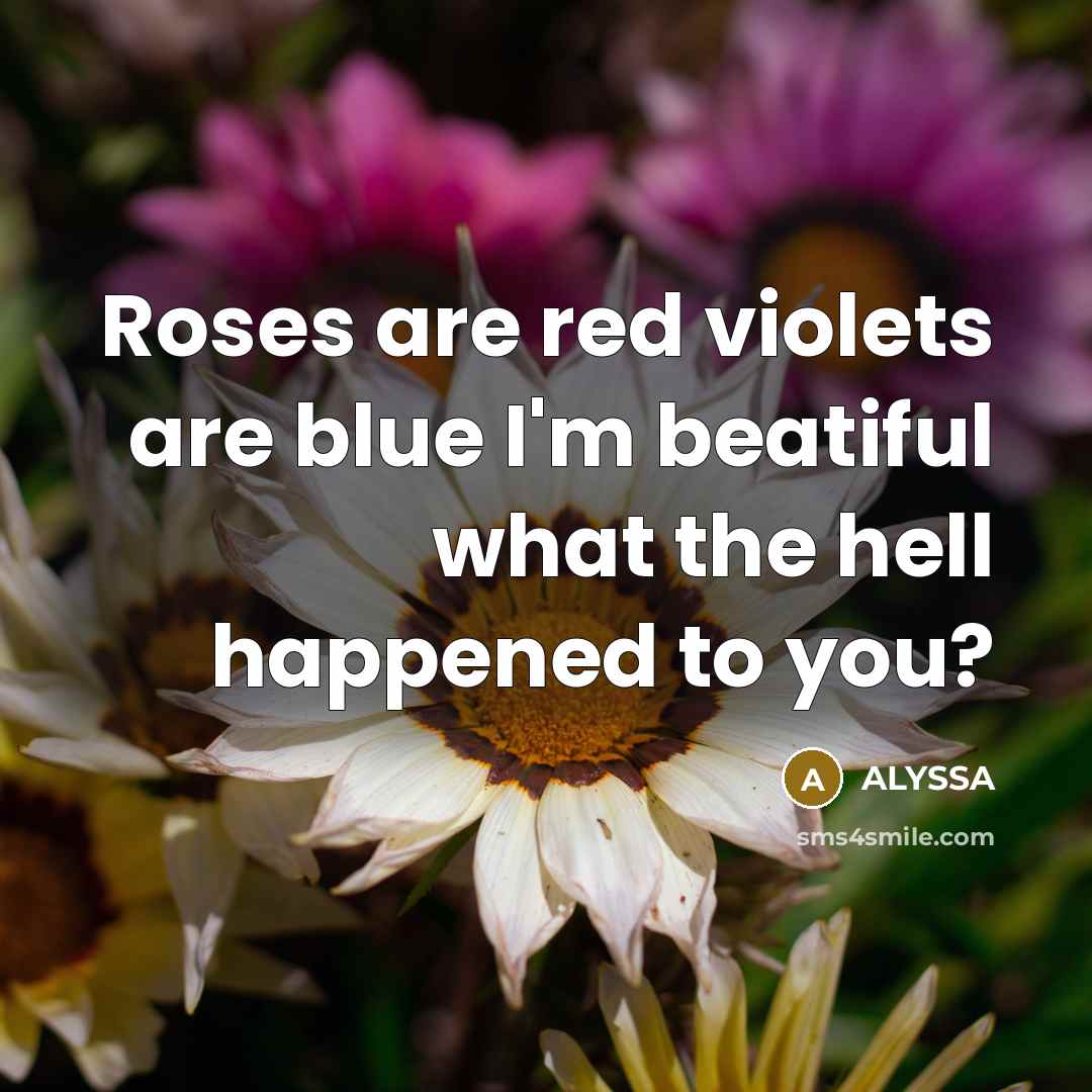 “Roses are red violets are blue I'm beatiful what the…” quote by Alyssa