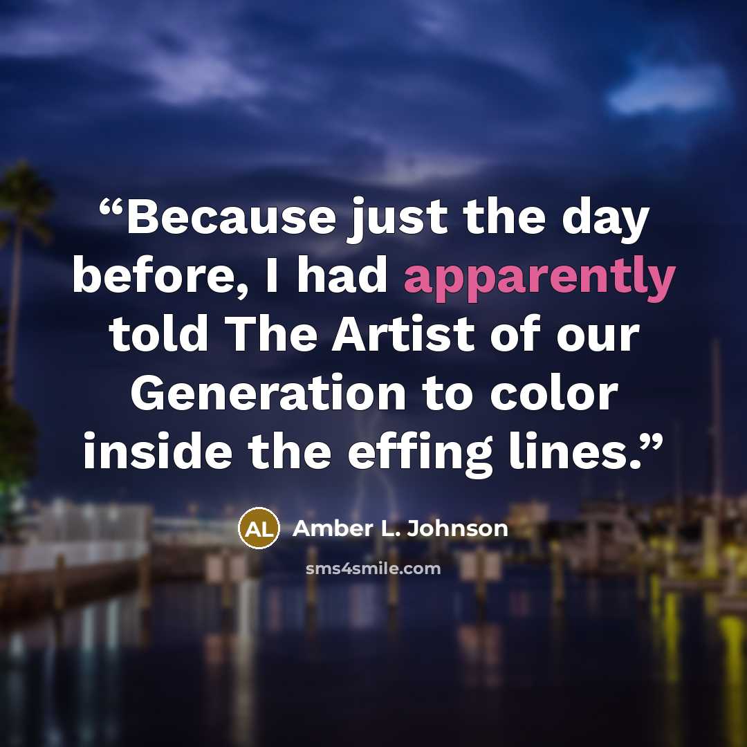 “Because just the day before, I had apparently told The Artist of our Generation to color inside the effing lines.” quote by Amber L. Johnson