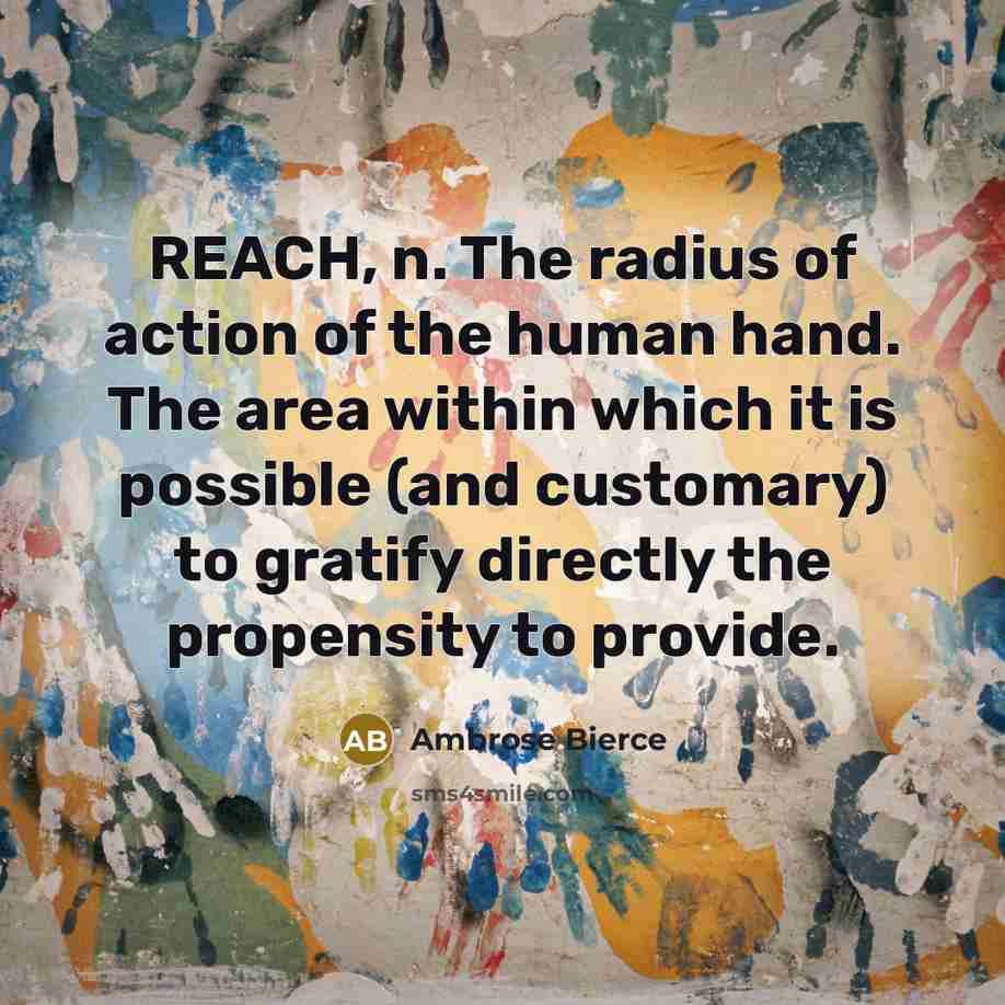 “REACH, n. The radius of action of the human hand.…” quote by Ambrose Bierce