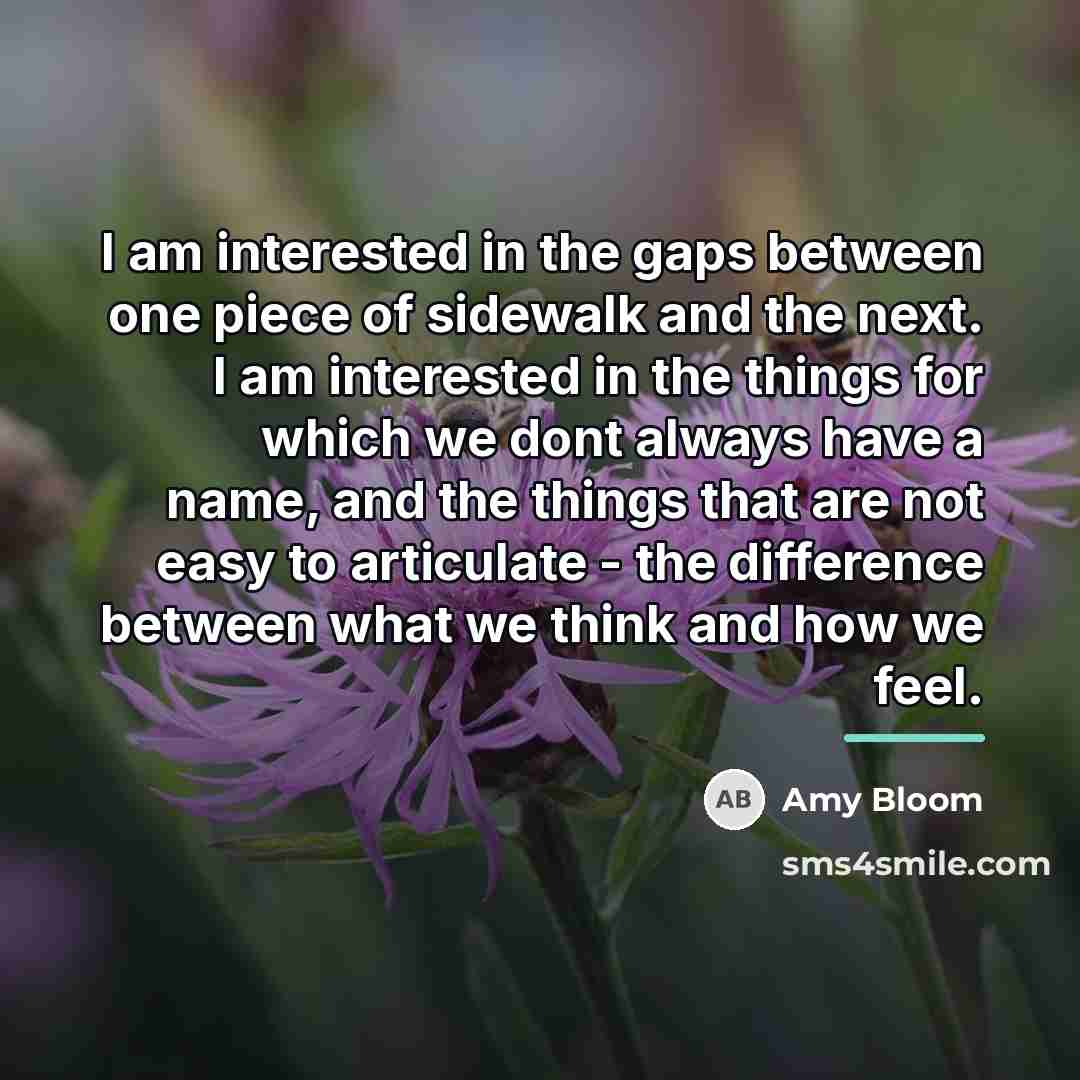 “I am interested in the gaps between one piece of…” quote by Amy Bloom