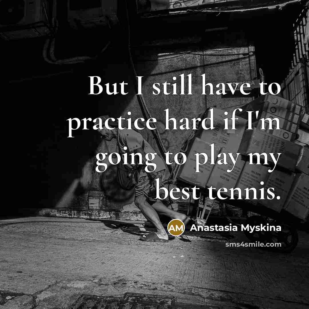 “But I still have to practice hard if I'm going…” quote by Anastasia Myskina