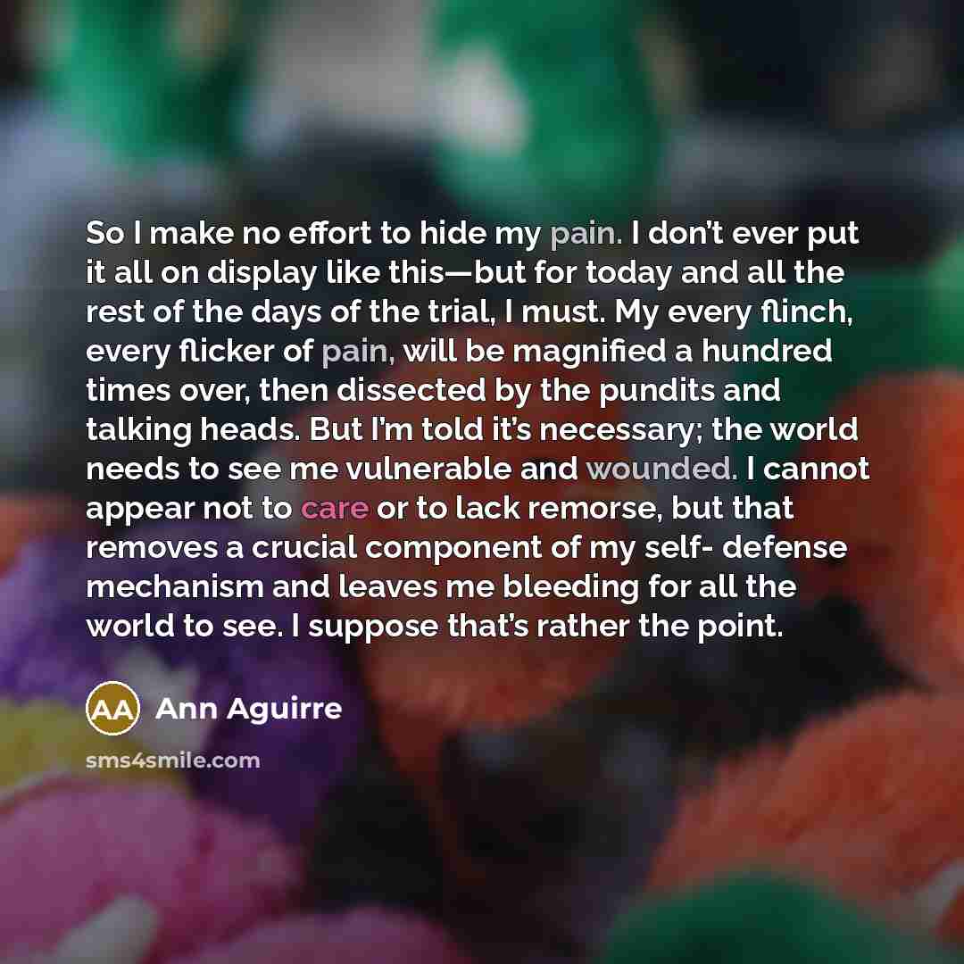 “So I make no effort to hide my pain. I…” quote by Ann Aguirre