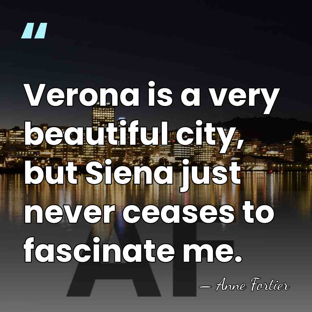 Verona is a very beautiful city, but Siena just never ceases to&hellip; - Anne Fortier