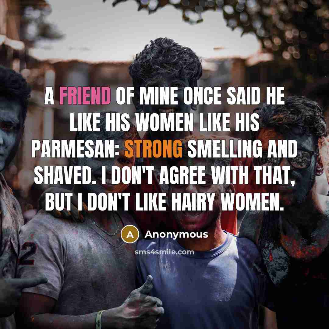 “A friend of mine once said he like his women…” quote by Anonymous