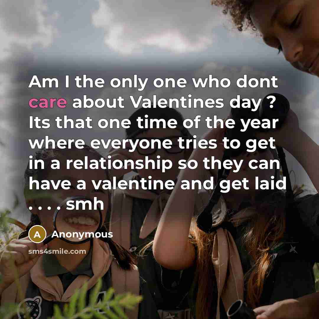 “Am I the only one who dont care about Valentines…” quote by Anonymous