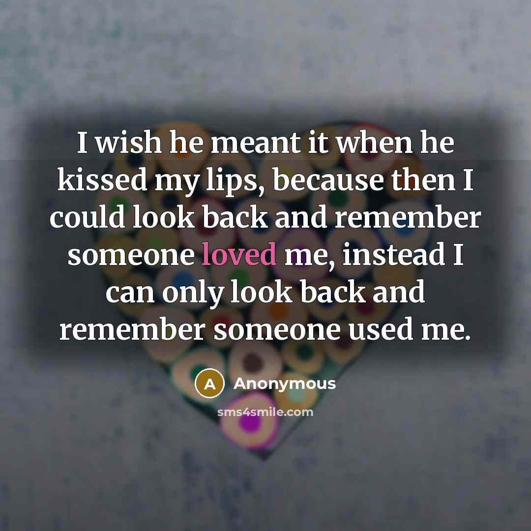 “I wish he meant it when he kissed my lips,…” quote by Anonymous