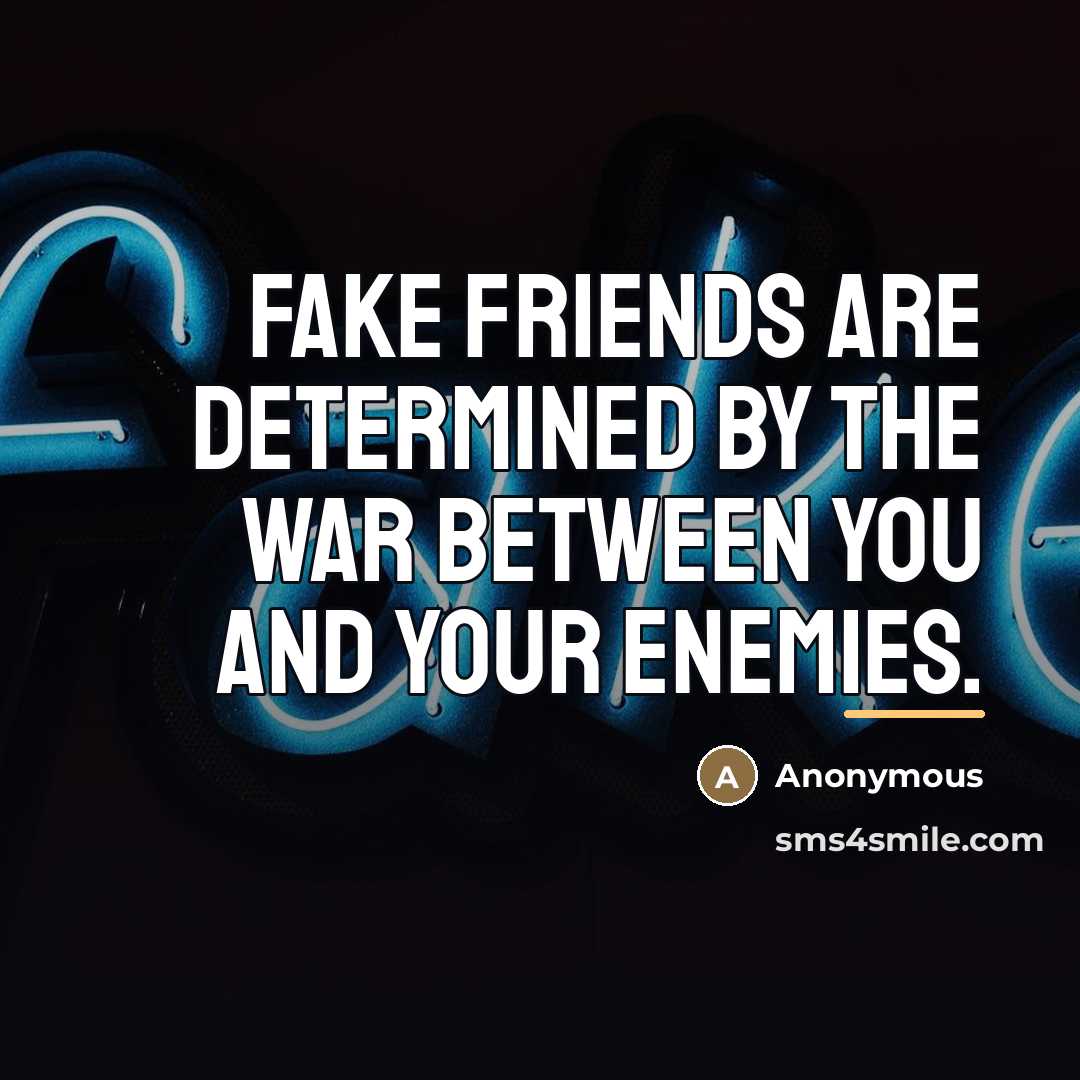 “Fake friends are determined by the war between you and…” quote by Anonymous