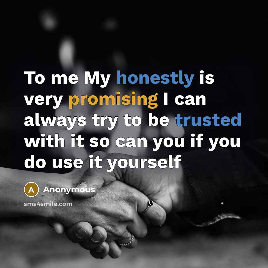 “To me My honestly is very promising I can always try to be trusted with it so can you if you do use it yourself” quote by Anonymous