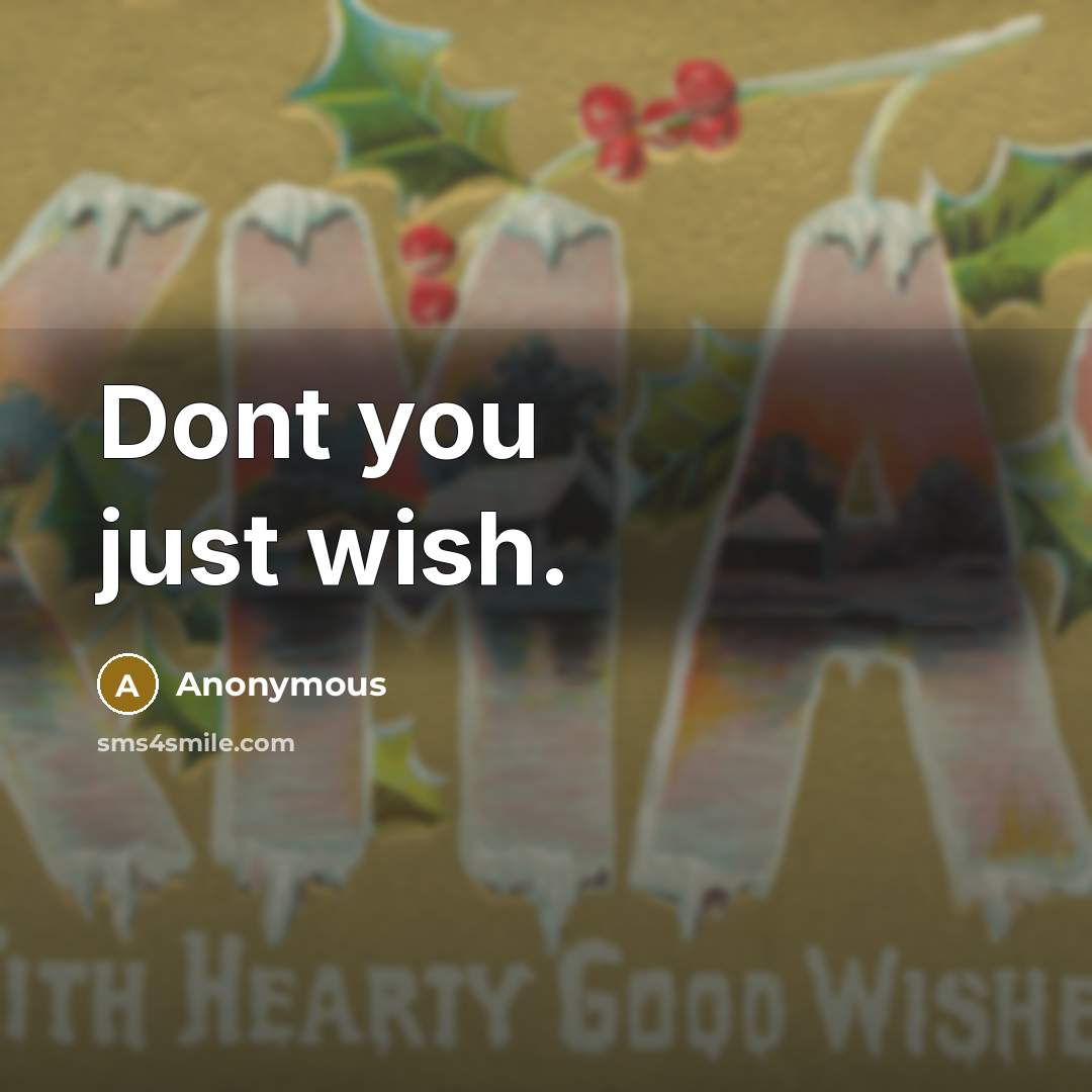 “Dont you just wish.” quote by Anonymous