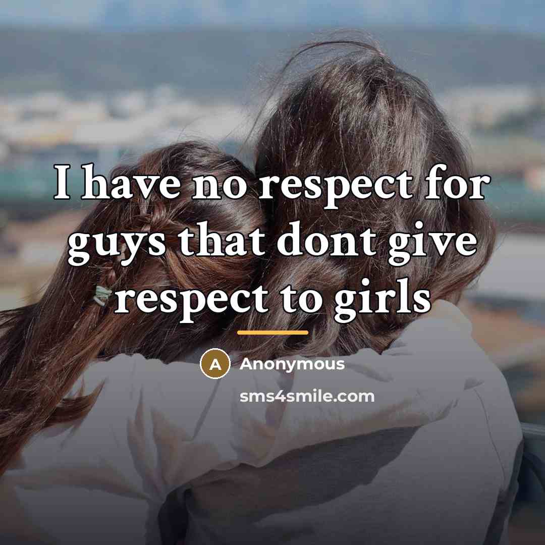 “I have no respect for guys that dont give respect…” quote by Anonymous