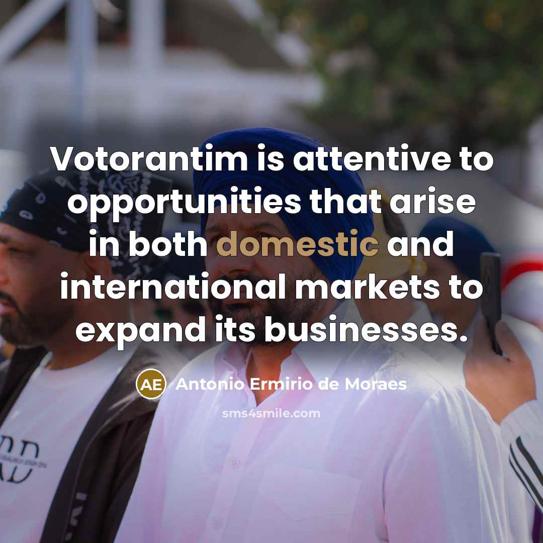 “Votorantim is attentive to opportunities that arise in both domestic…” quote by Antonio Ermirio de Moraes