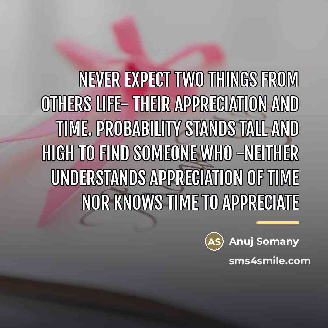 “Never expect two things from others life- Their Appreciation and…” quote by Anuj Somany