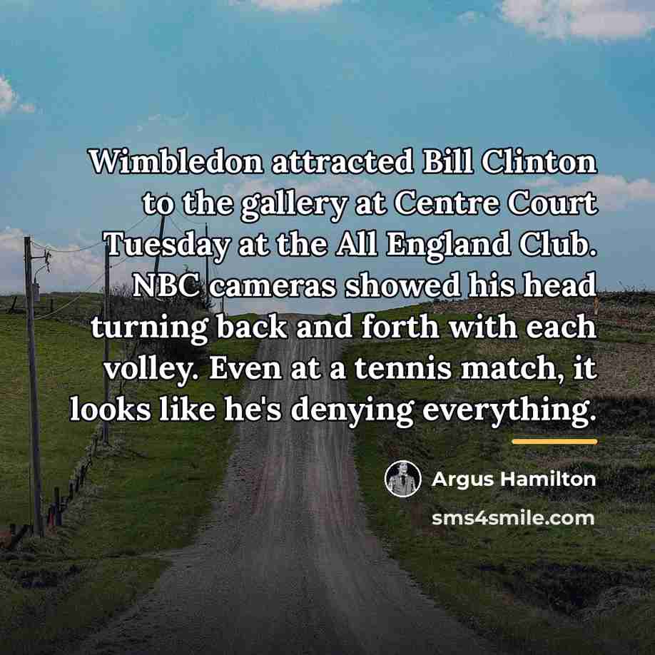“Wimbledon attracted Bill Clinton to the gallery at Centre Court…” quote by Argus Hamilton