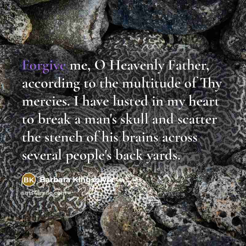 “Forgive me, O Heavenly Father, according to the multitude of…” quote by Barbara Kingsolver