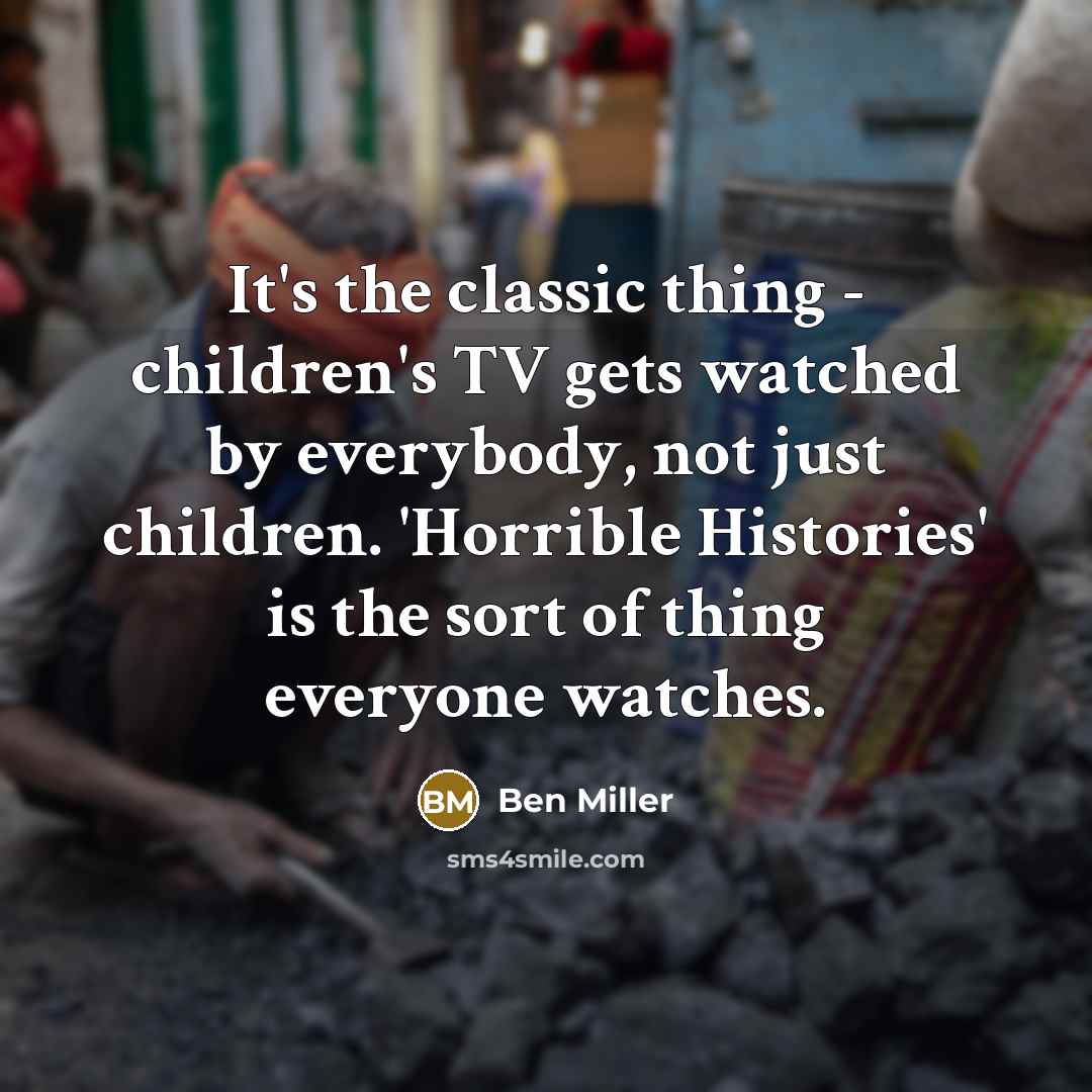 “It's the classic thing - children's TV gets watched by…” quote by Ben Miller