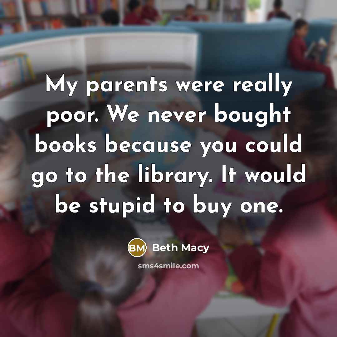 “My parents were really poor. We never bought books because…” quote by Beth Macy