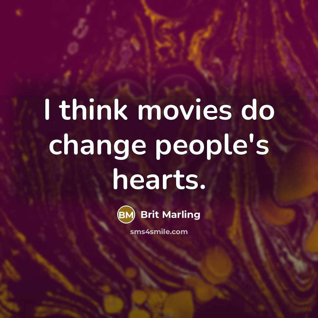 “I think movies do change people's hearts.” quote by Brit Marling