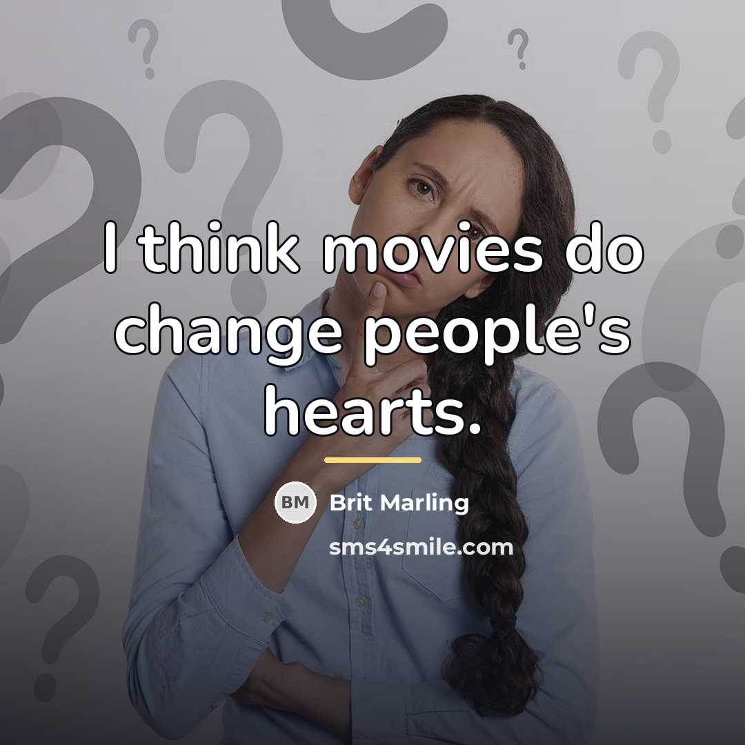 “I think movies do change people's hearts.…” quote by Brit Marling