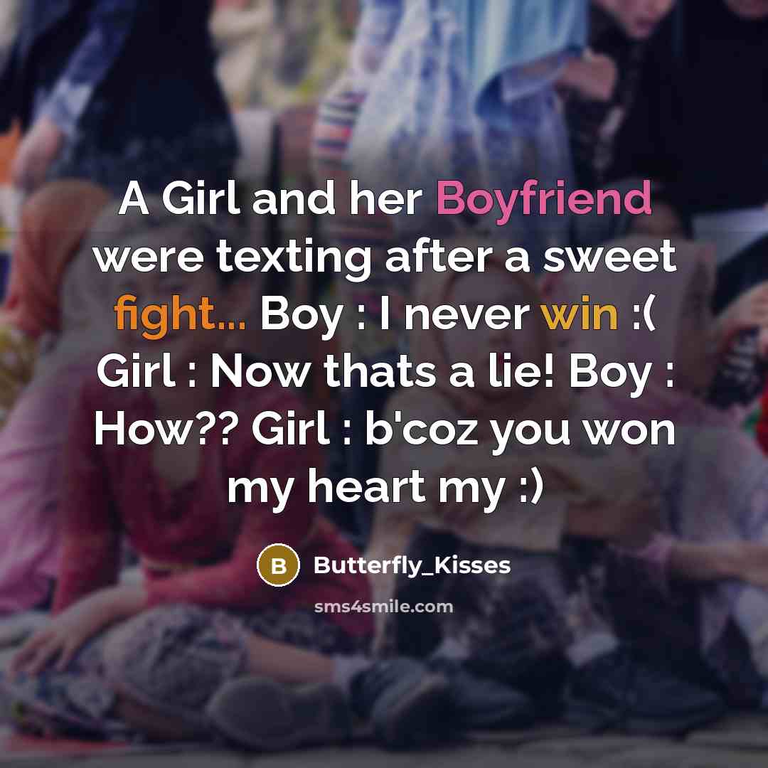 “A Girl and her Boyfriend were texting after a sweet fight... Boy : I never win :( Girl : Now thats a lie! Boy : How?? Girl : b'coz you won my heart my :)” quote by Butterfly_Kisses