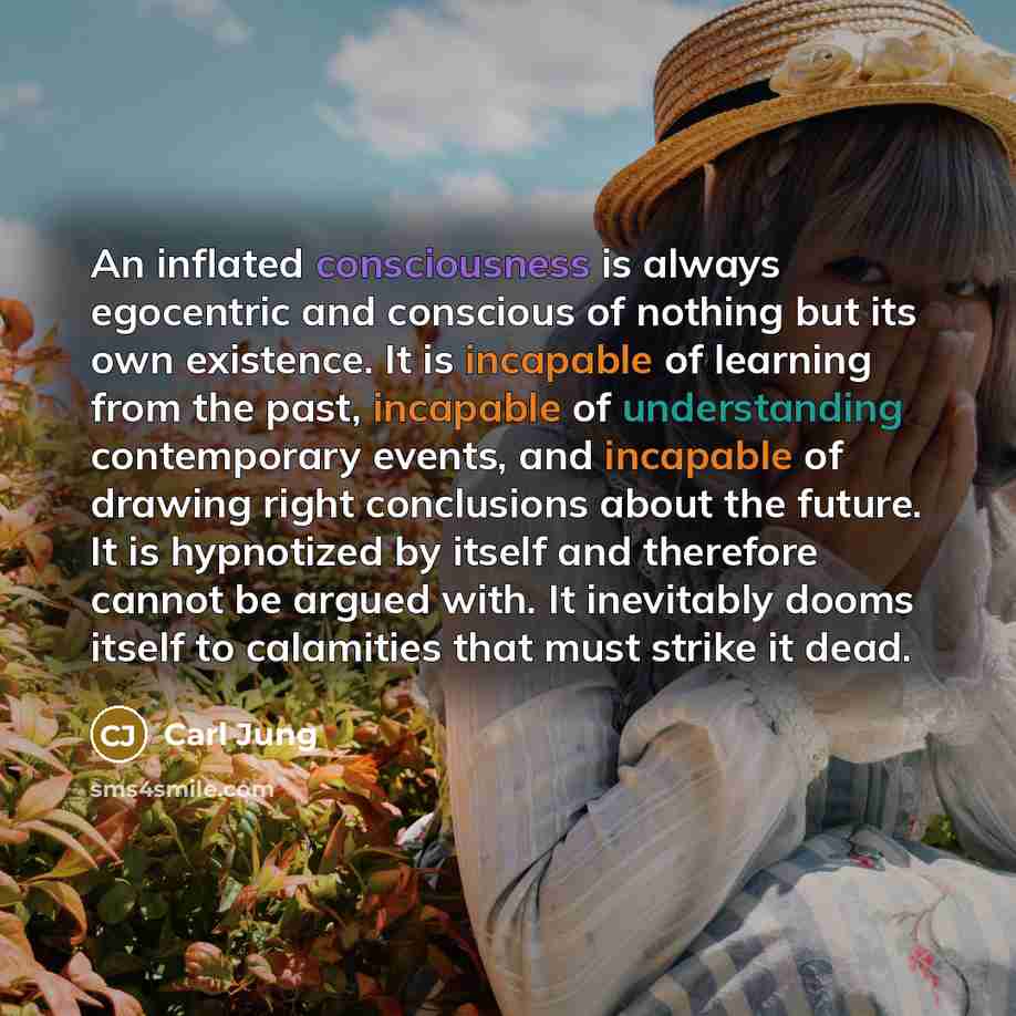 “An inflated consciousness is always egocentric and conscious of nothing…” quote by Carl Jung