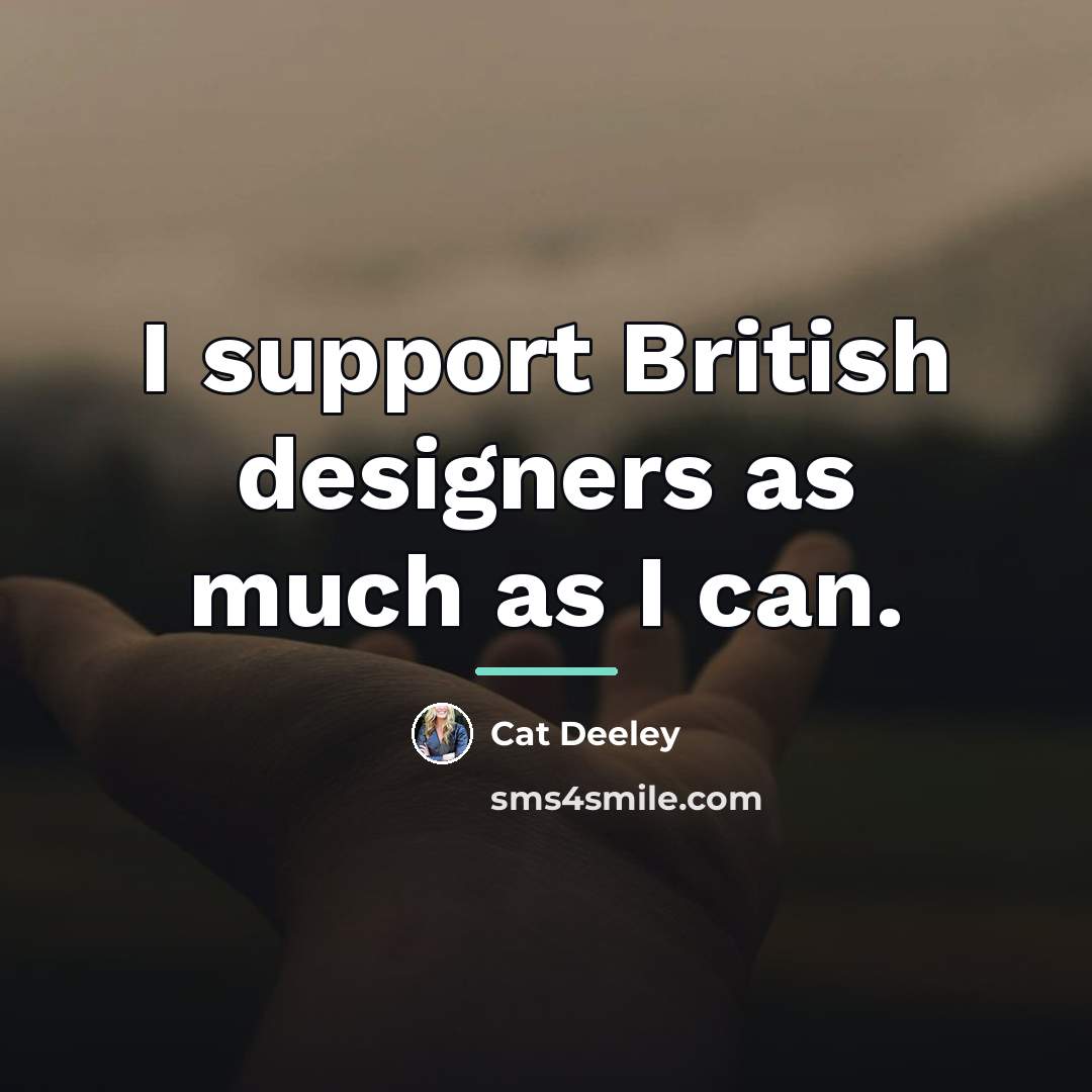 “I support British designers as much as I can.…” quote by Cat Deeley
