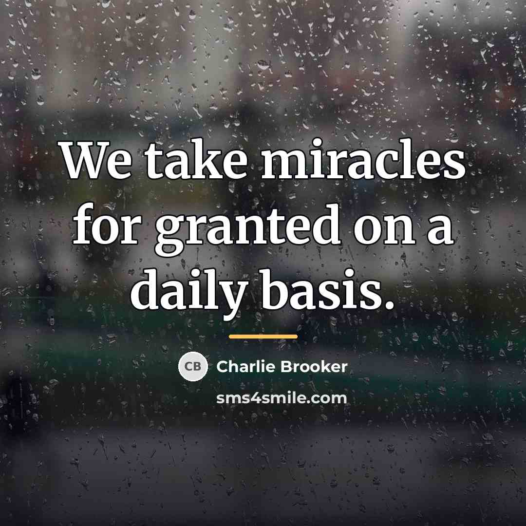 “We take miracles for granted on a daily basis.…” quote by Charlie Brooker