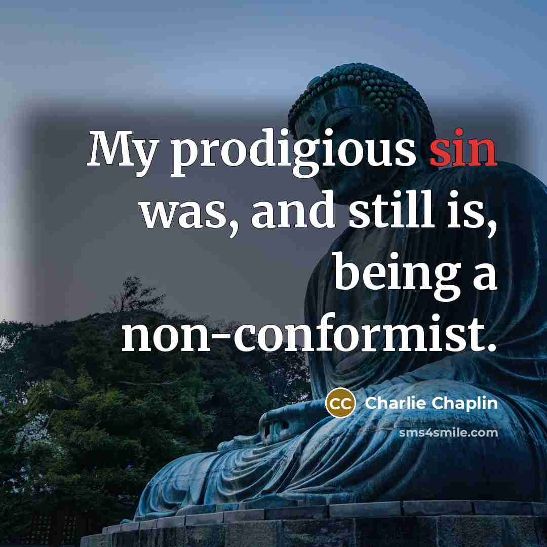 “My prodigious sin was, and still is, being a non-conformist.…” quote by Charlie Chaplin