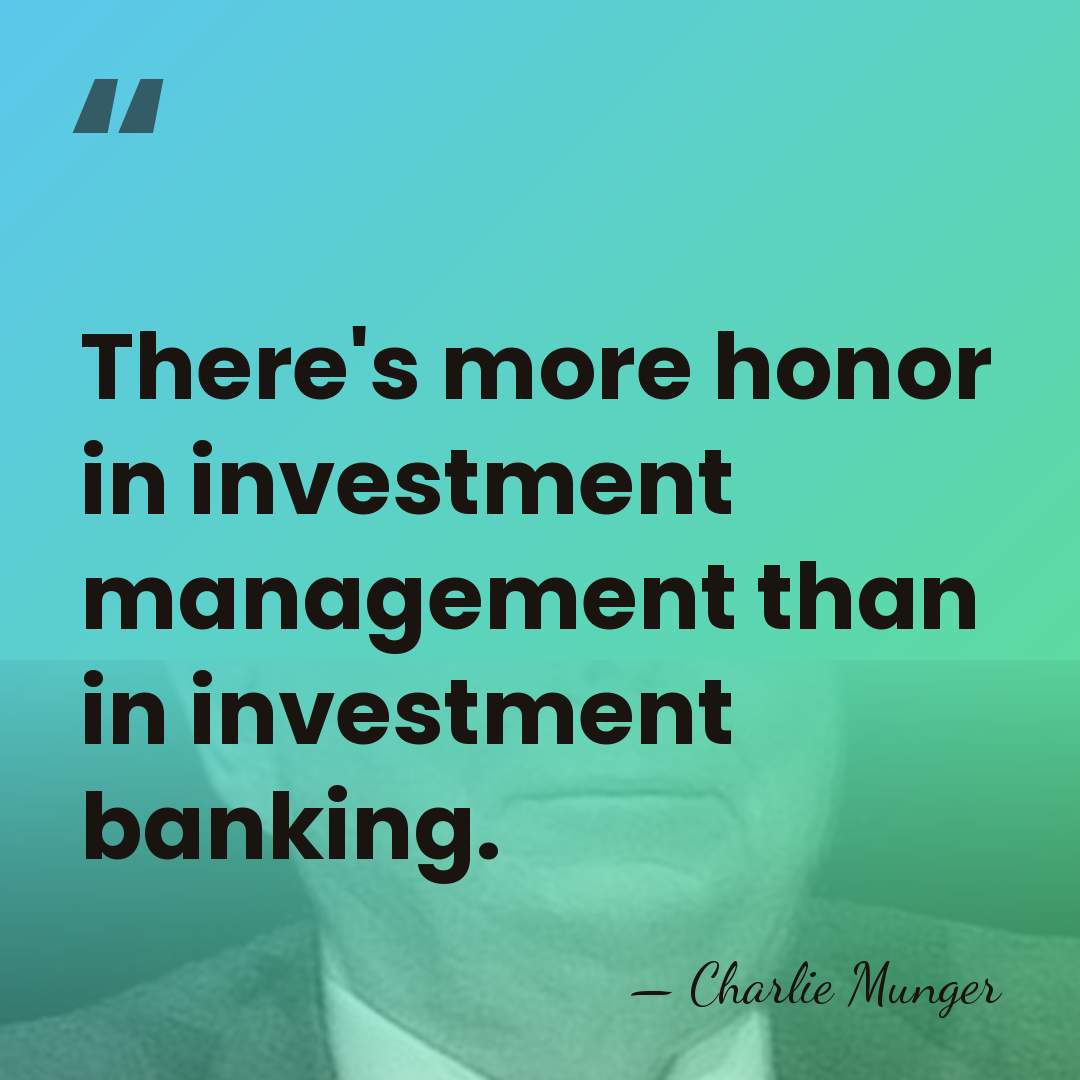 There's more honor in investment management than in investment banking. - Charlie Munger