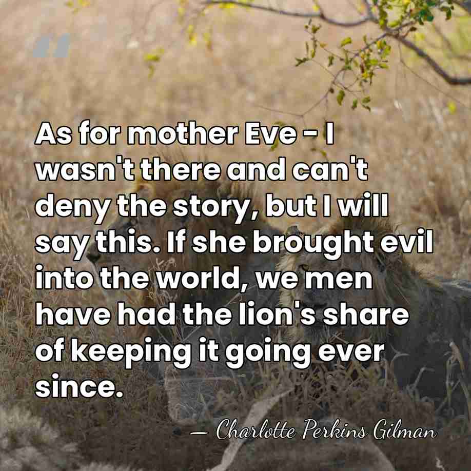 As for mother Eve - I wasn't there and can't deny the&hellip; - Charlotte Perkins Gilman