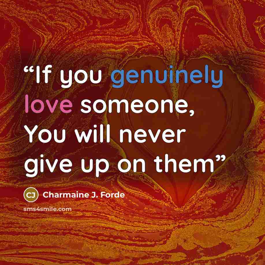 “If you genuinely love someone, You will never give up on them” quote by Charmaine J. Forde