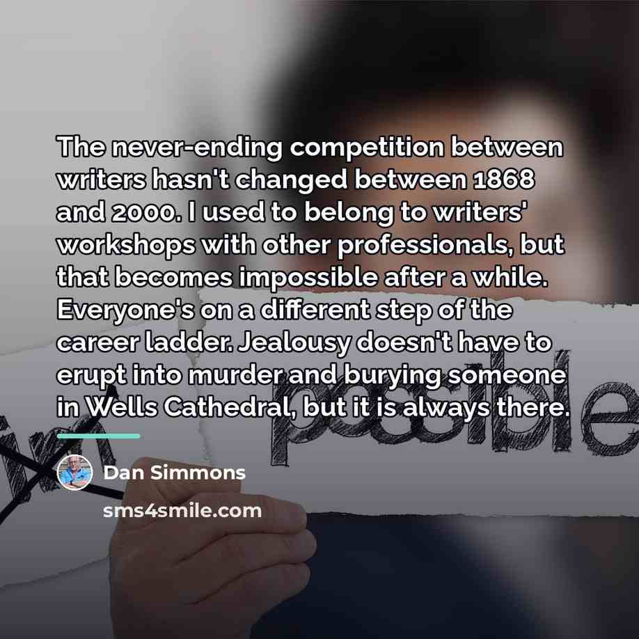 “The never-ending competition between writers hasn't changed between 1868 and…” quote by Dan Simmons