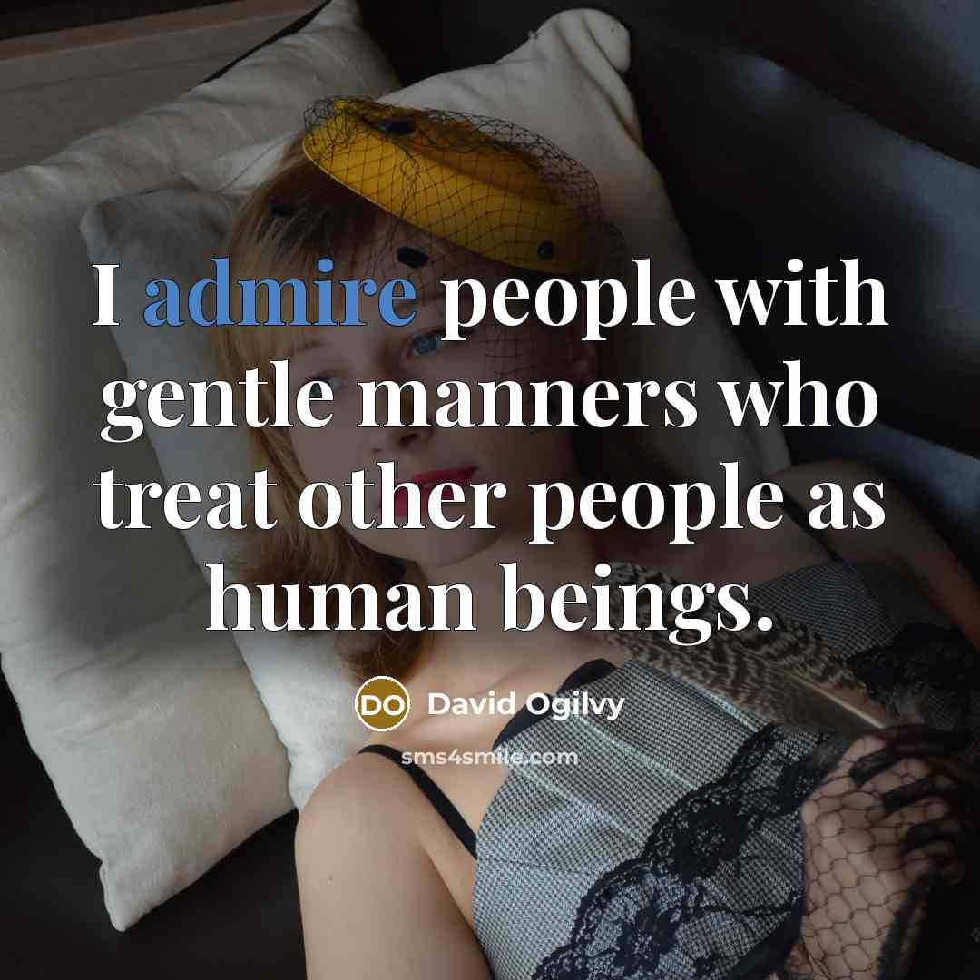 “I admire people with gentle manners who treat other people…” quote by David Ogilvy