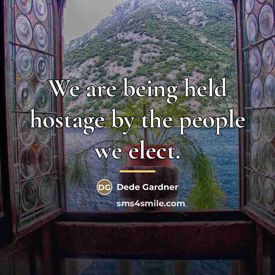 “We are being held hostage by the people we elect.…” quote by Dede Gardner