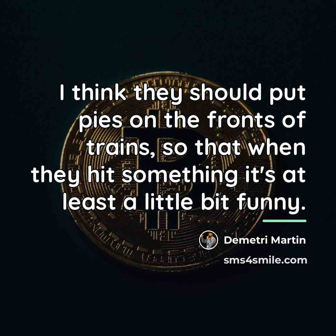 “I think they should put pies on the fronts of…” quote by Demetri Martin