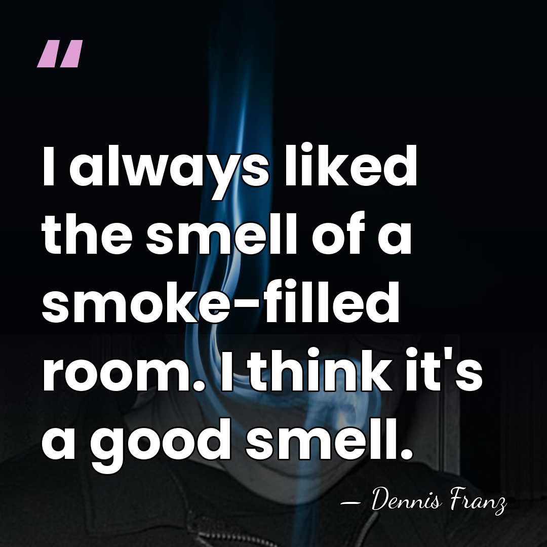 I always liked the smell of a smoke-filled room. I think it's&hellip; - Dennis Franz