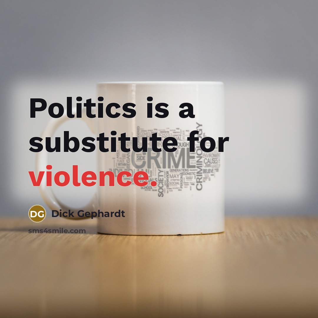 “Politics is a substitute for violence.…” quote by Dick Gephardt