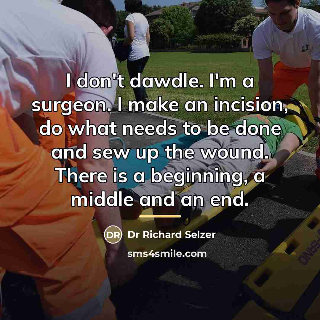 “I don't dawdle. I'm a surgeon. I make an incision,…” quote by Anonymous