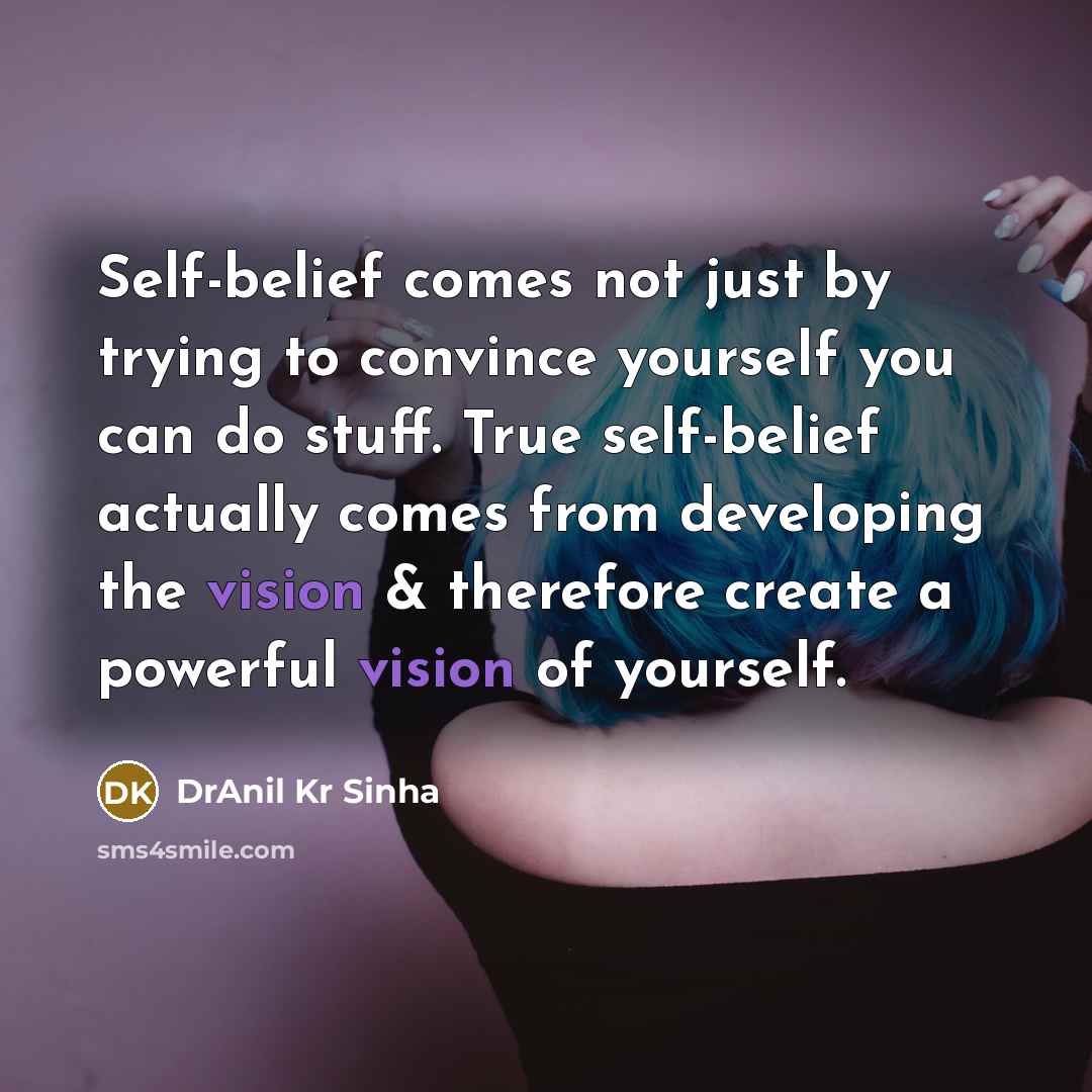 “Self-belief comes not just by trying to convince yourself you…” quote by DrAnil Kr Sinha