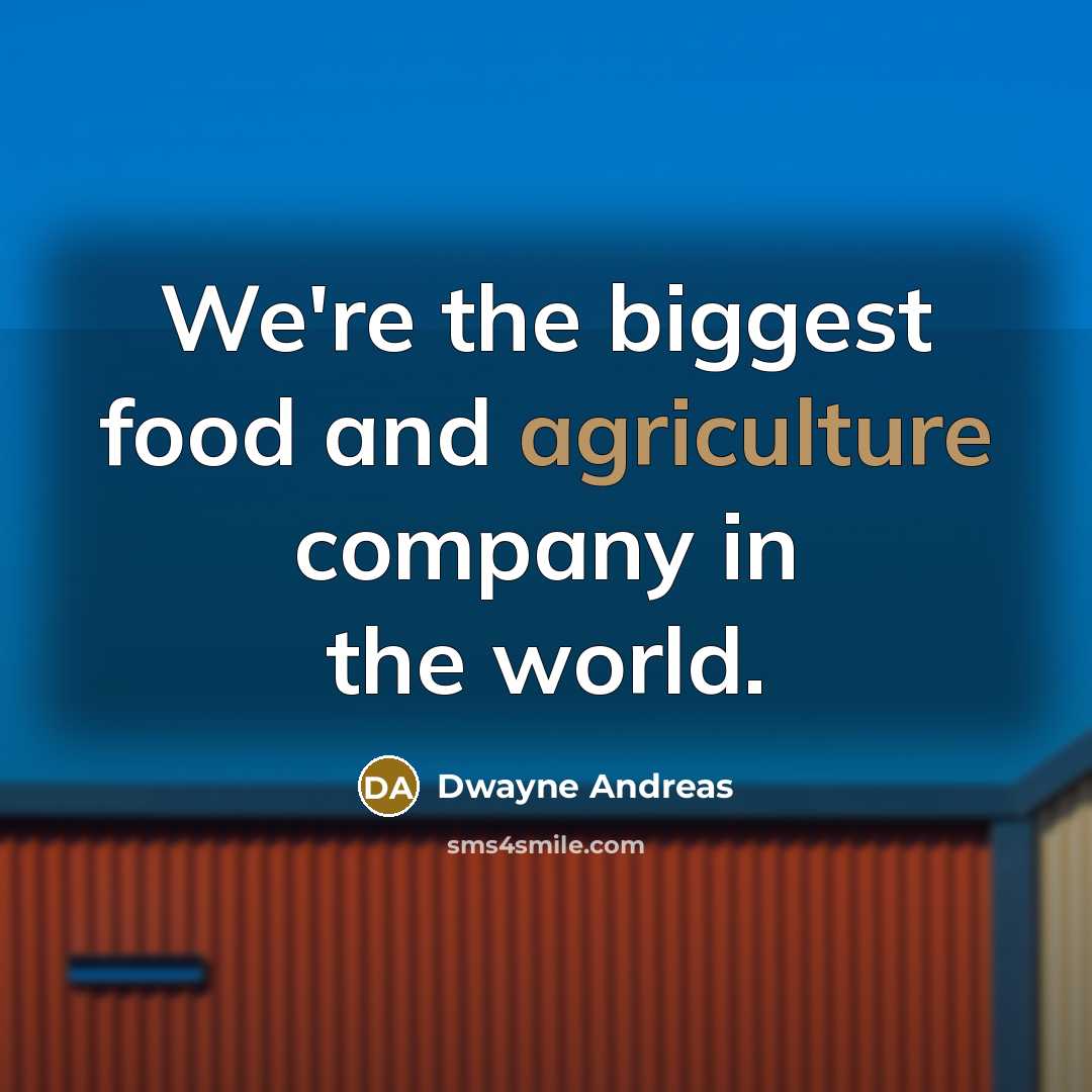 “We're the biggest food and agriculture company in the world.…” quote by Dwayne Andreas