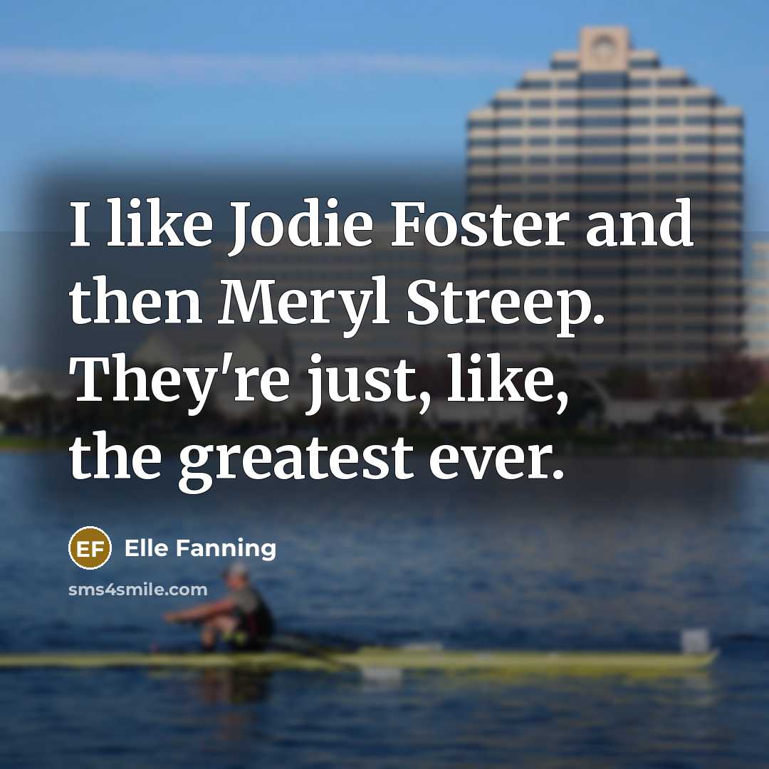 “I like Jodie Foster and then Meryl Streep. They're just,…” quote by Elle Fanning