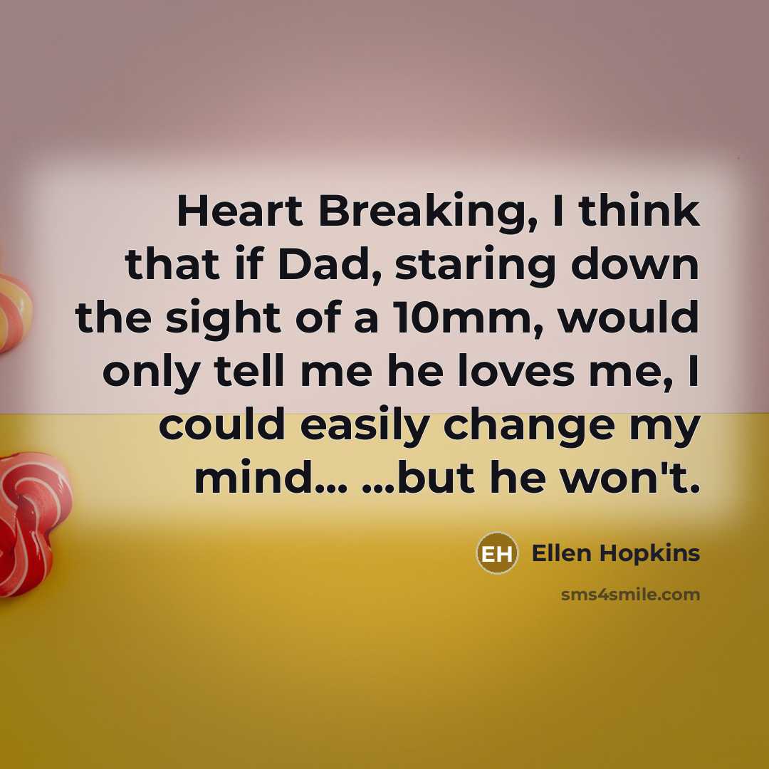 “Heart Breaking, I think that if Dad, staring down the…” quote by Ellen Hopkins