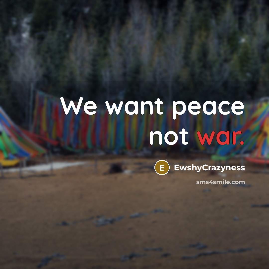 “We want peace not war.…” quote by EwshyCrazyness