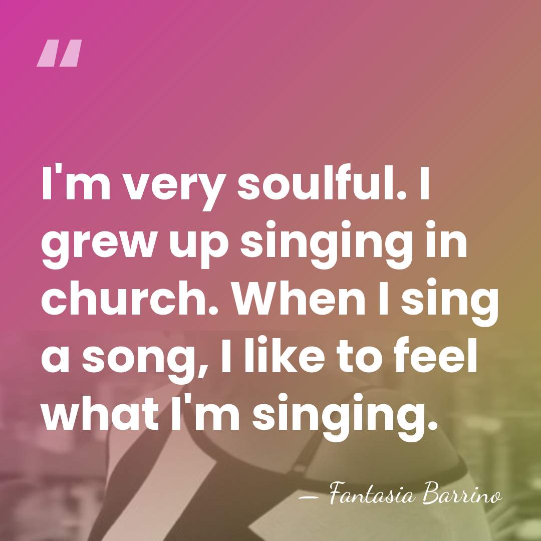 I'm very soulful. I grew up singing in church. When I sing&hellip; - Fantasia Barrino