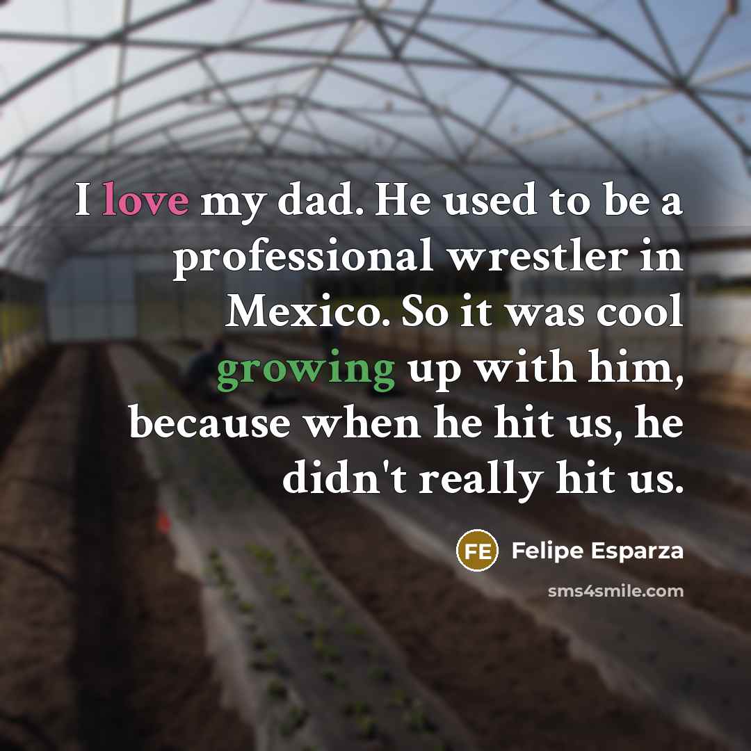 “I love my dad. He used to be a professional…” quote by Felipe Esparza