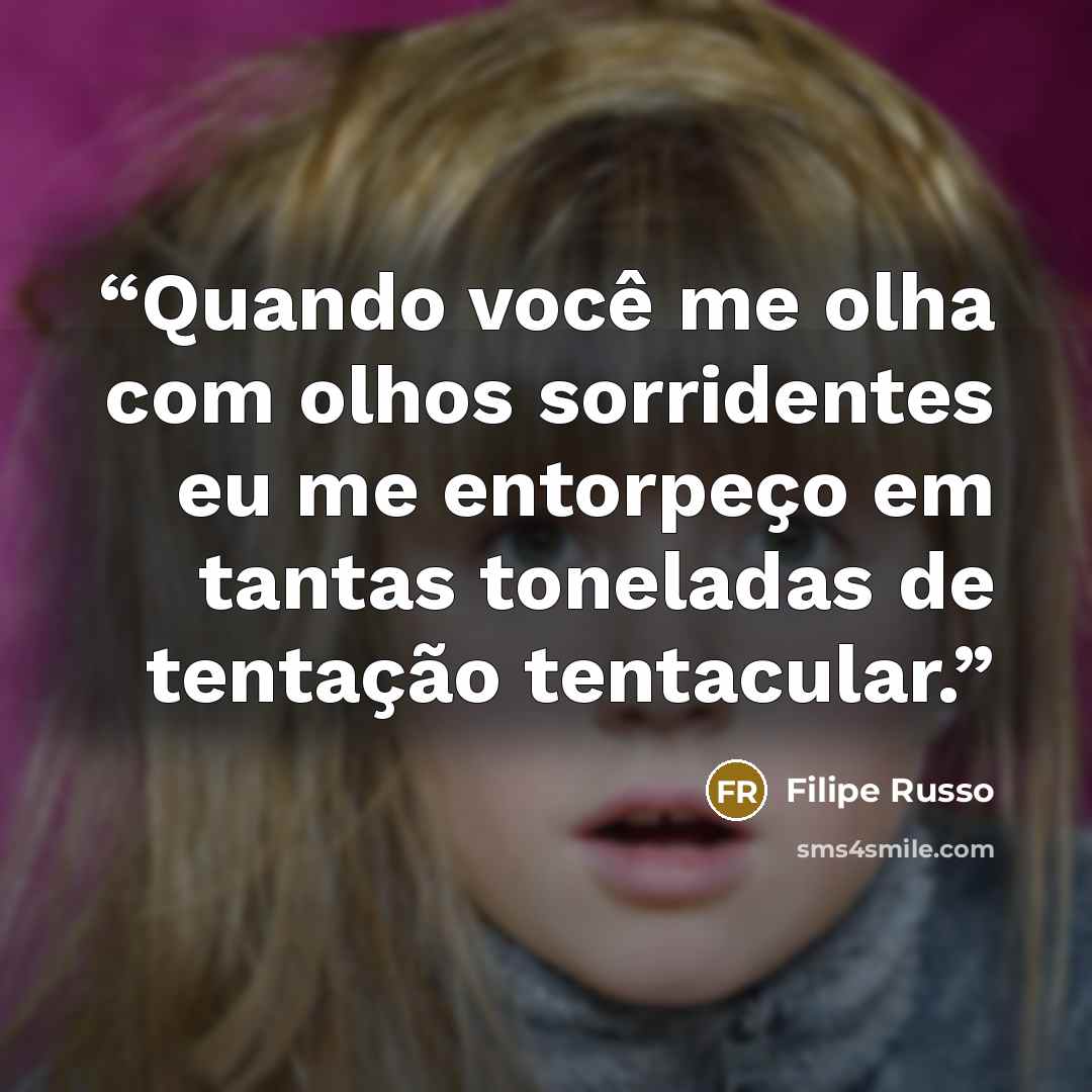 “Quando você me olha com olhos sorridentes eu me entorpeço em tantas toneladas de tentação tentacular.” quote by Filipe Russo