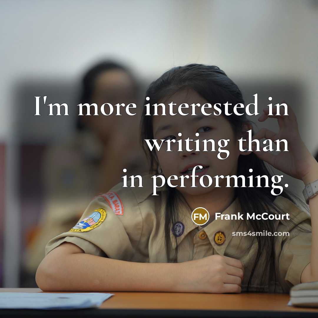 “I'm more interested in writing than in performing.…” quote by Frank McCourt