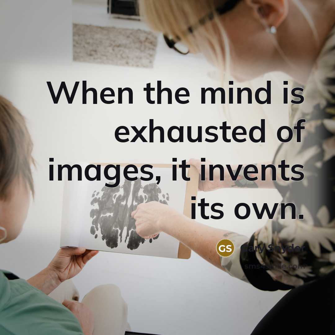 “When the mind is exhausted of images, it invents its…” quote by Gary Snyder