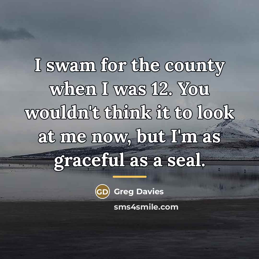 “I swam for the county when I was 12. You…” quote by Greg Davies