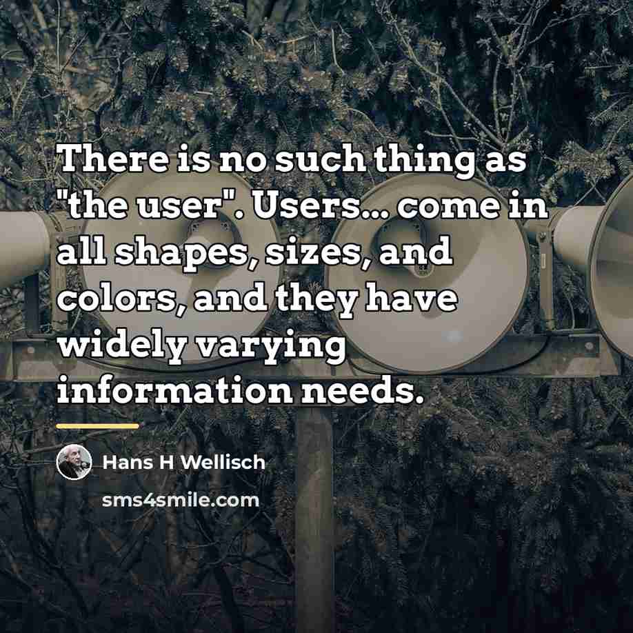 “There is no such thing as "the user". Users... come…” quote by Hans H Wellisch