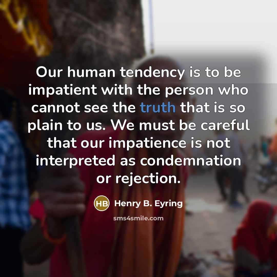 “Our human tendency is to be impatient with the person…” quote by Henry B. Eyring